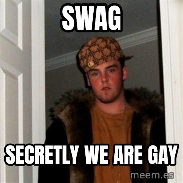 Scumbag Steve meme: SWAG / secretly we are gay