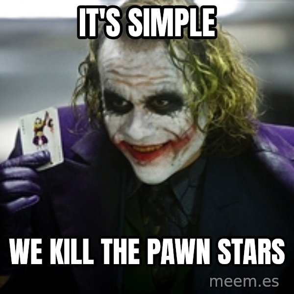 joker meme: it's simple / we kill the pawn stars