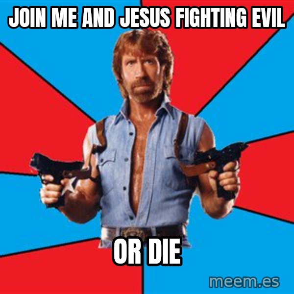 Chuck Norris  meme: join me and jesus fighting evil / or die