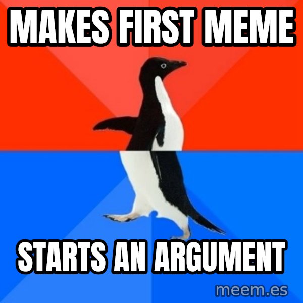 Socially Awesome Awkward Penguin meme: Makes first meme / Starts an argument
