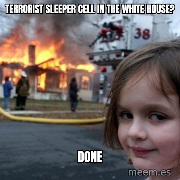 Disaster Girl meme: TERRORIST SLEEPER CELL IN THE WHITE HOUSE? / DONE