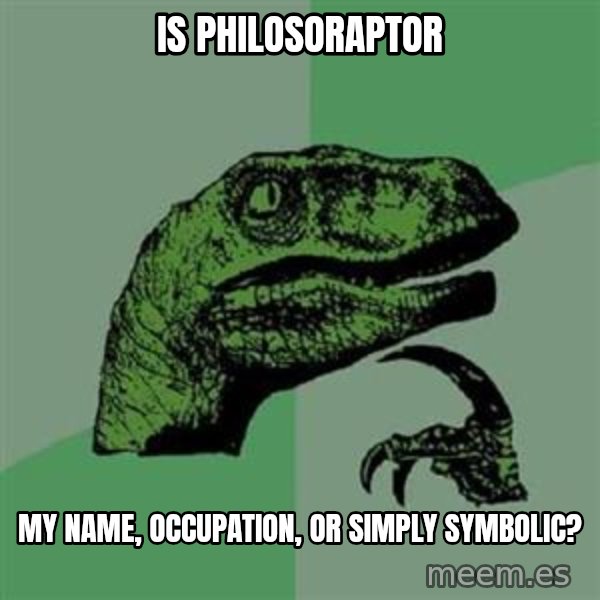 Philosoraptor meme: Is philosoraptor / my name, occupation, or simply symbolic?