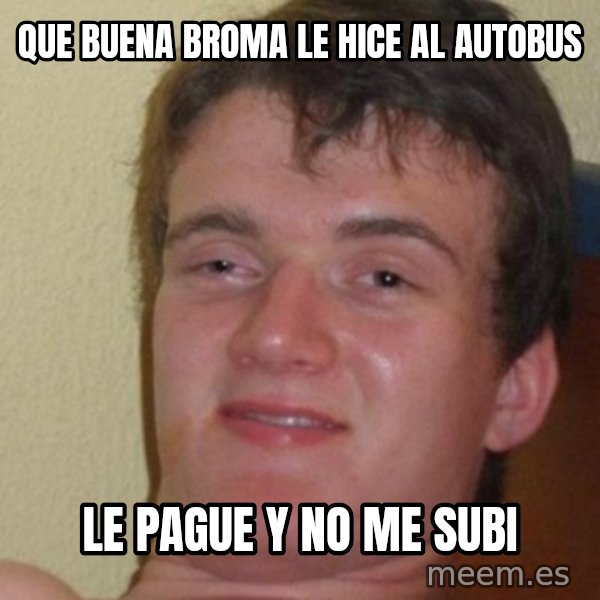 really high guy meme: que buena broma le hice al autobus / le pague y no me subi