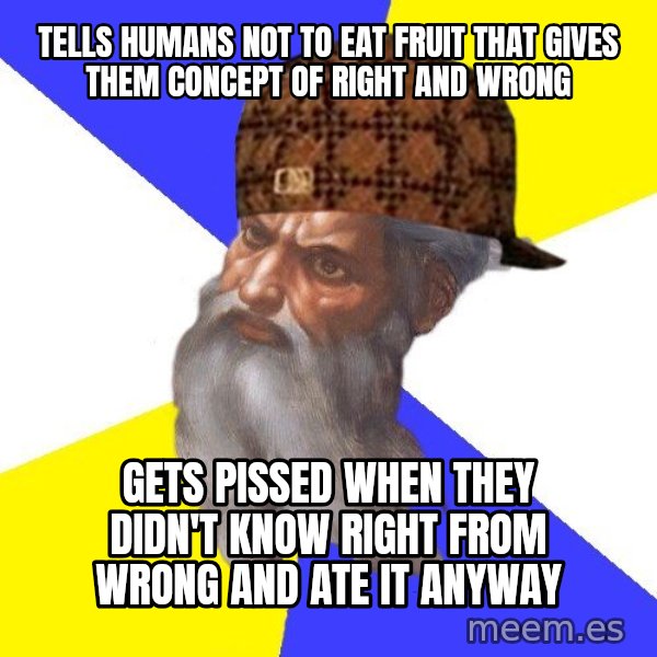Scumbag God meme: TELLS HUMANS NOT TO EAT FRUIT THAT GIVES THEM CONCEPT OF RIGHT AND WRONG / GETS PISSED WHEN THEY DIDN'T KNOW RIGHT FROM WRONG AND ATE IT ANYWAY