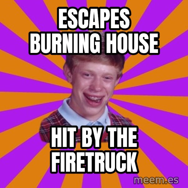 Unlucky Brian Strikes Again meme: ESCAPES BURNING HOUSE / HIT BY THE FIRETRUCK