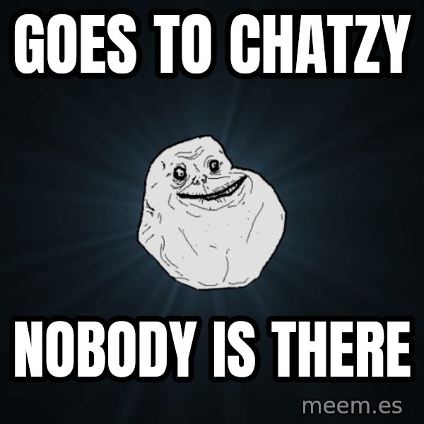 Forever Alone meme: Goes to chatzy / nobody is there