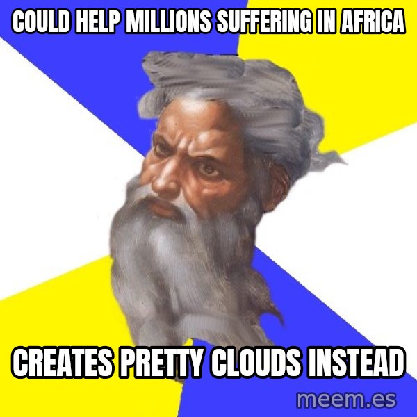 God meme: could help millions suffering in africa / creates pretty clouds instead