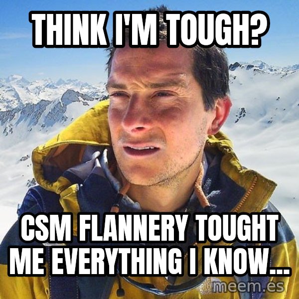 Bear Grylls Loneliness meme: think i'm tough? / CSM flannery tought me everything I know...