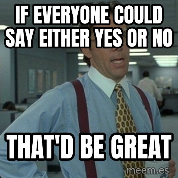 Yeah that'd be great... meme: If everyone could say either yes or no / that'd be great