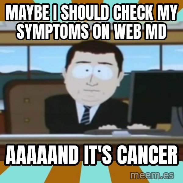 south park aand it's gone meme: Maybe i should check my symptoms on web md / aaaaand it's cancer