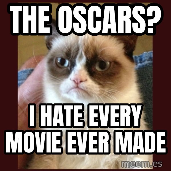 Grumpy Cat  meme: The Oscars? / I hate every movie ever made
