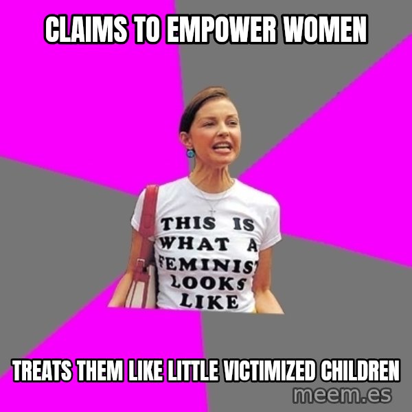 Feminist Cunt meme: Claims to empower women / Treats them like little VICTIMIZED children