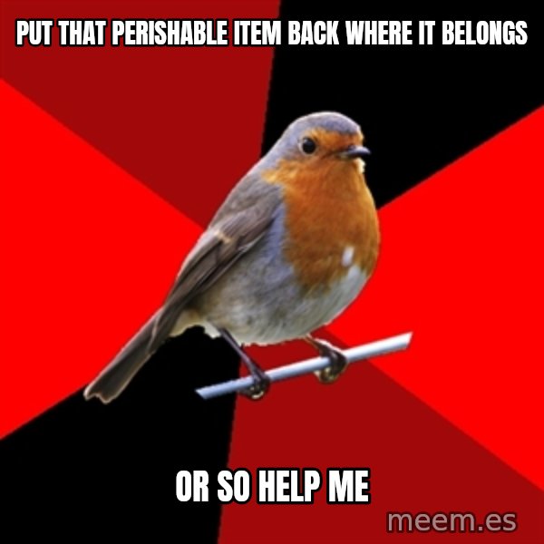 Retail Robin meme: PUT THAT perishable ITEM BACK WHERE IT BELONGS / OR SO HELP ME