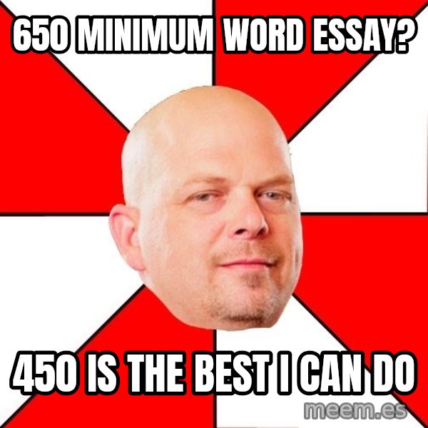 Pawn Stars meme: 650 minimum word essay? / 450 is the best I can do