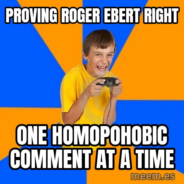 Annoying Gamer Kid meme: proving roger ebert right / one homopohobic comment at a time