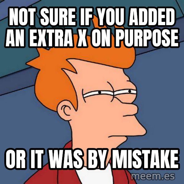 Futurama Fry meme: not sure if you added an extra x on purpose / or it was by mistake