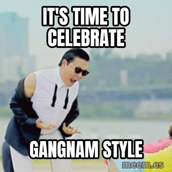 Gangnam Style meme: IT'S TIME TO CELEBRATE / GANGNAM STYLE