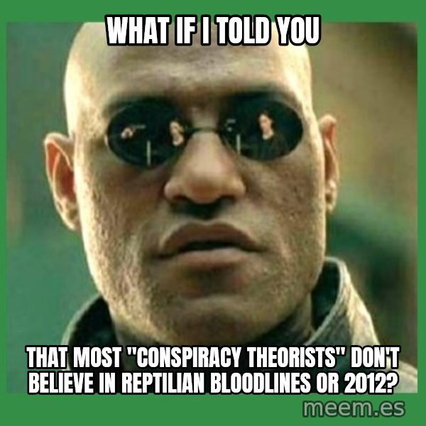Matrix Morpheus meme: What if i told you / that most "conspiracy theorists" don't believe in reptilian bloodlines or 2012?