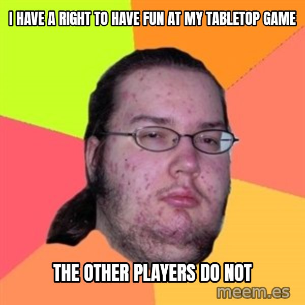 Butthurt Dweller meme: i have a right to have fun at my tabletop game / the other players do not