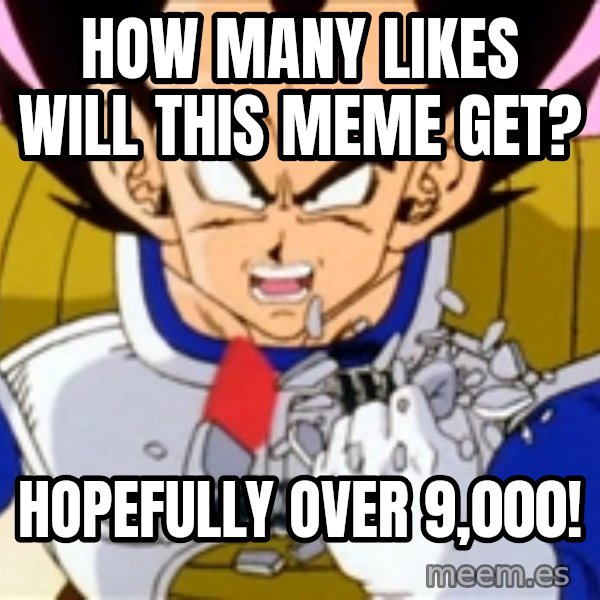 Over 9000 meme: how many likes will this meme get? / hopefully over 9,000!