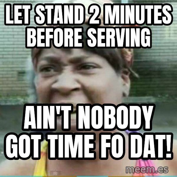 Sweet Brown Meme meme: Let stand 2 minutes before serving / Ain't nobody got time fo dat!