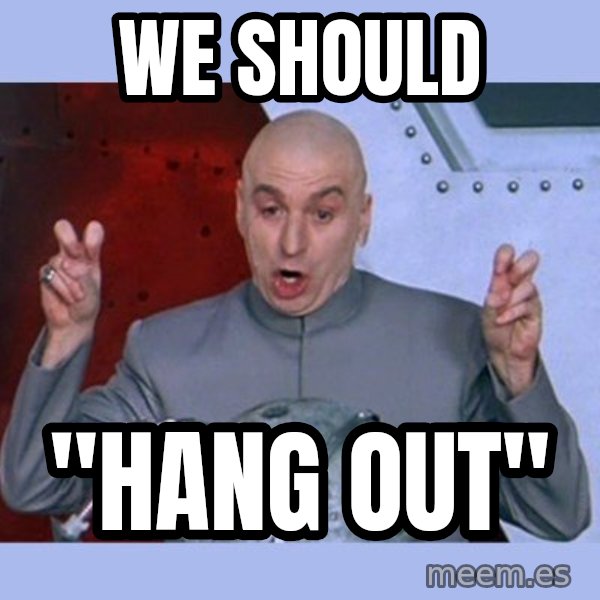 Dr Evil meme meme: we should / "hang out"