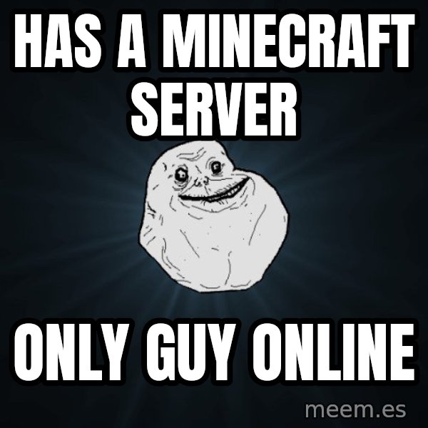 Forever Alone meme: Has a minecraft server / only guy online