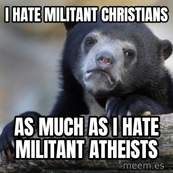 Confession Bear meme: i hate militant christians / as much as i hate militant atheists