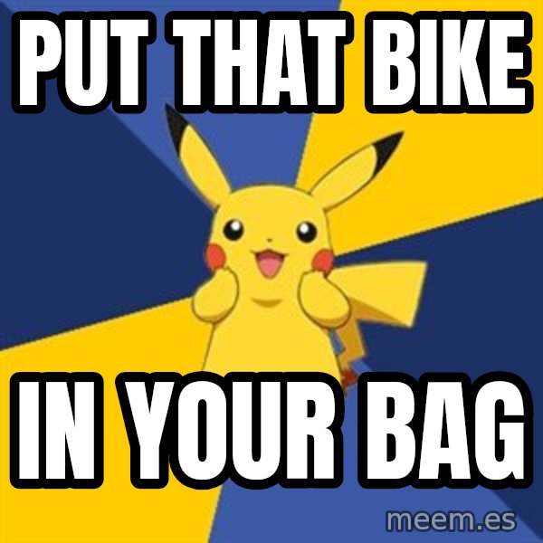 Pokemon Logic  meme: Put that bike / in your bag
