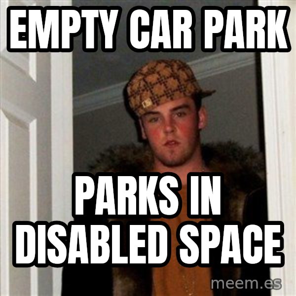 Scumbag Steve meme: empty car park / parks in disabled space