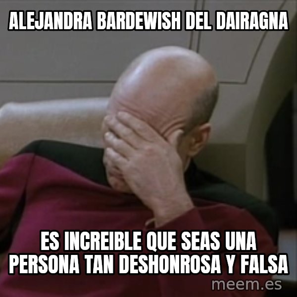Picardfacepalm meme: Alejandra bardewish del dairagna / es increible que seas una persona tan deshonrosa y falsa