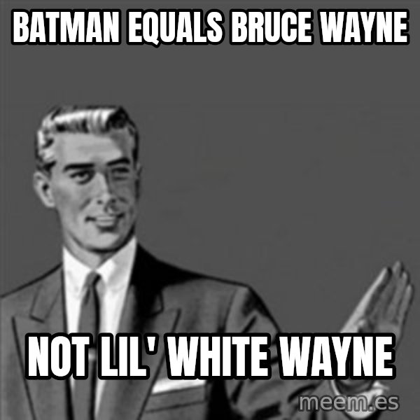 Correction Guy meme: batman equals bruce wayne / not lil' white wayne