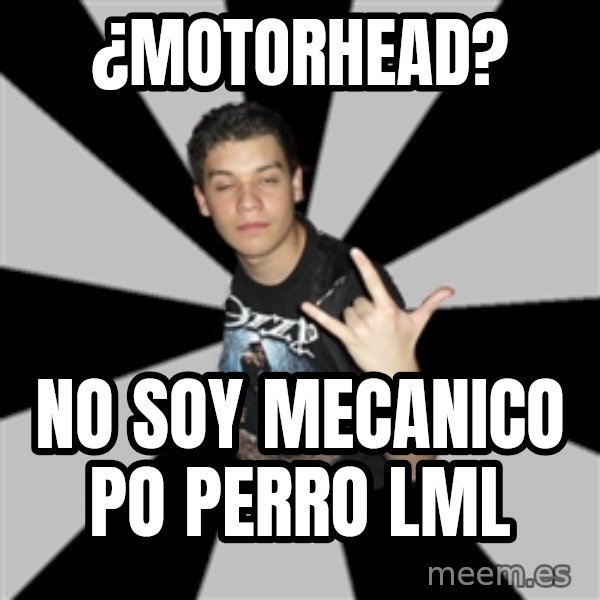 Metal Boy From Hell meme: ¿motorhead? / no soy mecanico po perro lml
