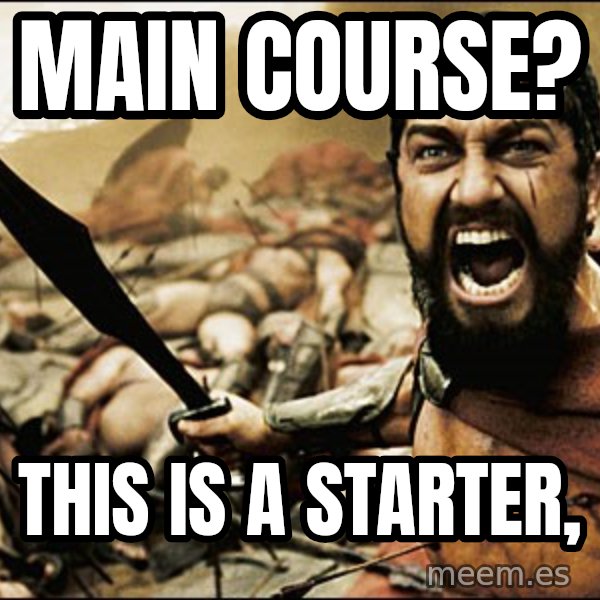 This Is Sparta Meme meme: Main course? / this is a starter,