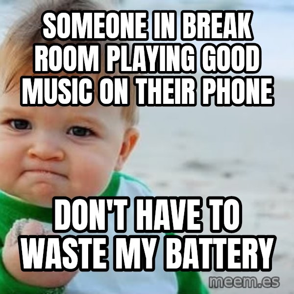 Success Kid meme: Someone in break room playing good music on their phone / Don't have to waste my battery