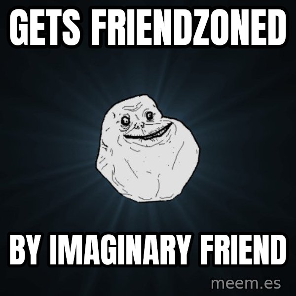 Forever Alone meme: Gets Friendzoned / by imaginary friend