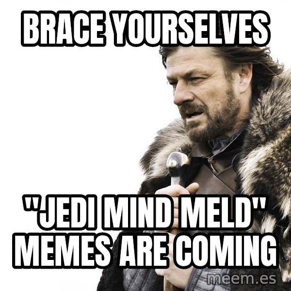 Winter is Coming meme: Brace Yourselves / "Jedi Mind Meld" Memes are coming