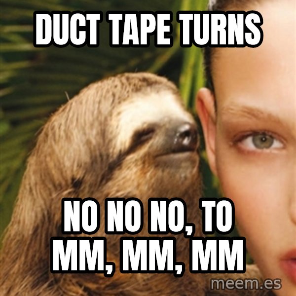 The Rape Sloth meme: Duct Tape turns / No no no, to MM, MM, MM