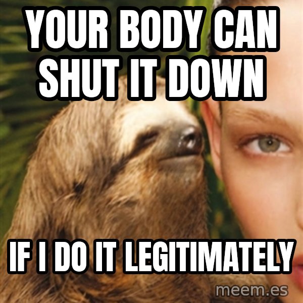 The Rape Sloth meme: your body can shut it down / if i do it legitimately