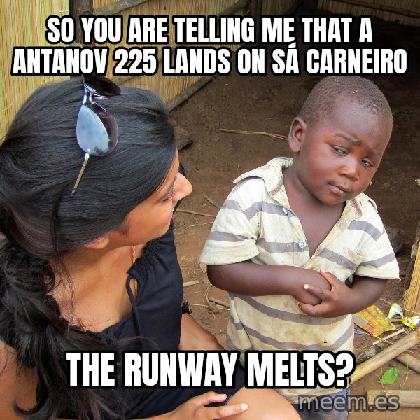 Skeptical African Child meme: So you are telling me that a antanov 225 lands on sá carneiro / tHE rUNWAY Melts?