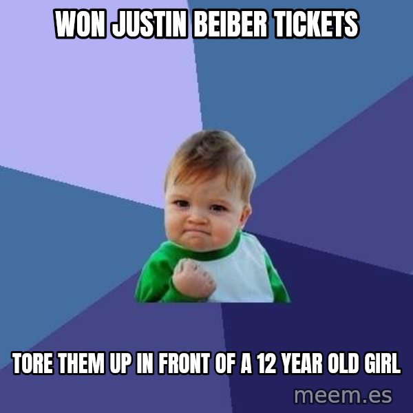 Success Kid meme: Won Justin Beiber tickets / Tore them up in front of a 12 year old girl