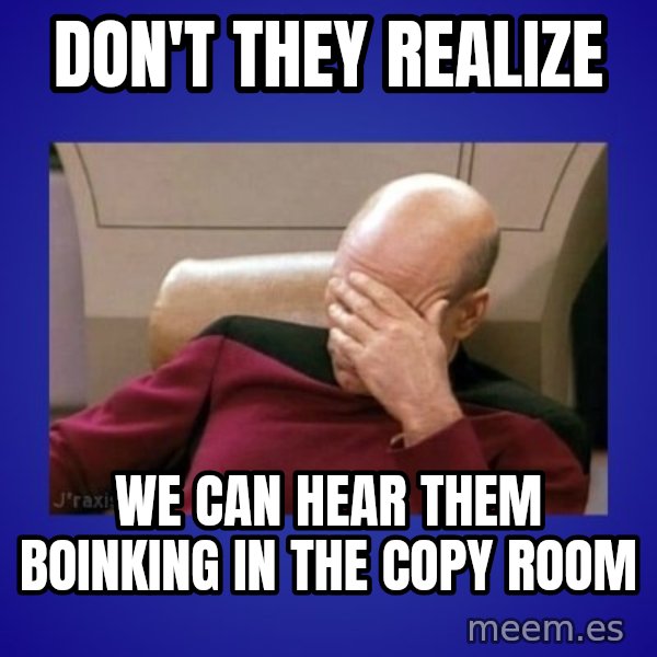 Picard facepalm  meme: don't they realize / we can hear them boinking in the copy room