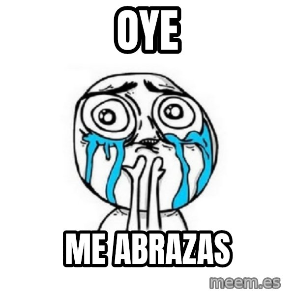 Crying face meme: oye / me abrazas