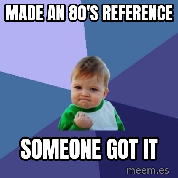 Success Kid meme: made an 80's reference / someone got it