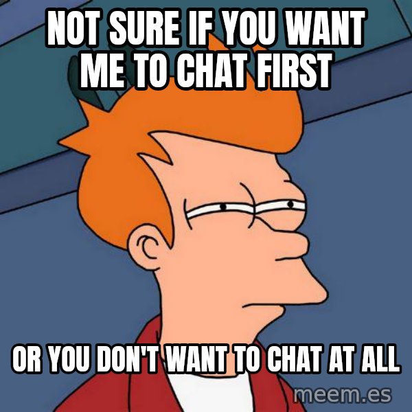 Futurama Fry meme: Not sure if you want me to chat first / or you don't want to chat at all