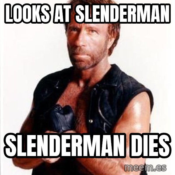 Chuck Norris  meme: looks at slenderman / slenderman dies