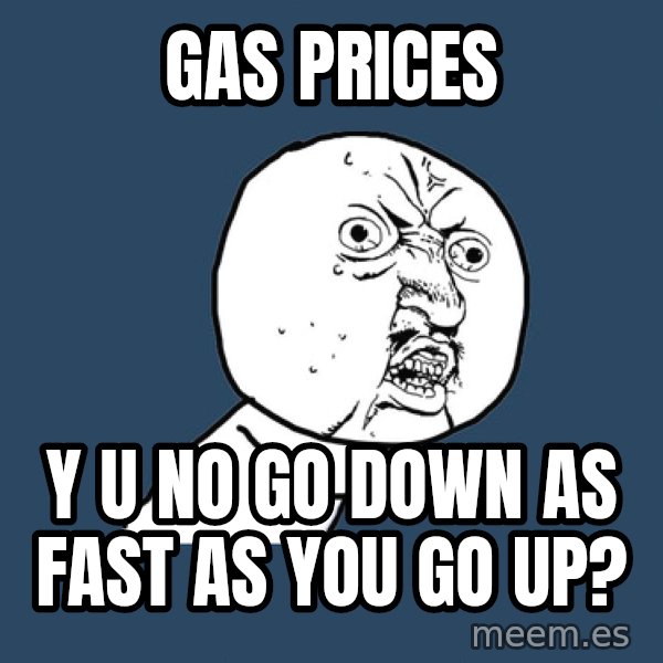 Y U No meme: gas prices / y u no go down as fast as you go up?