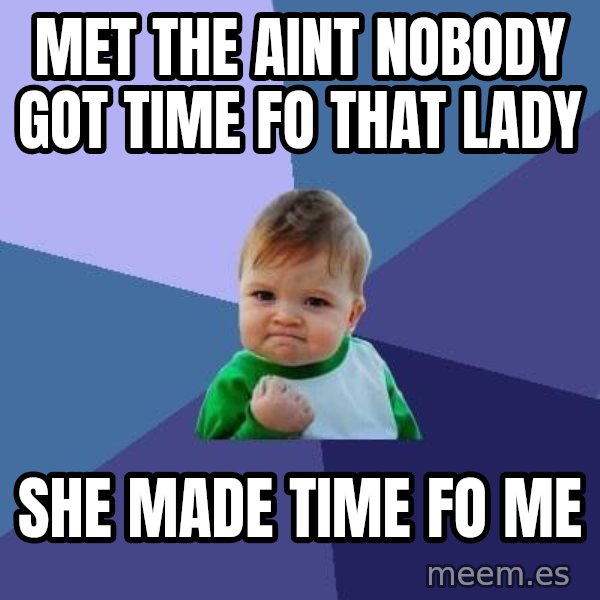Success Kid meme: met the aint nobody got time fo that lady / she made time fo me