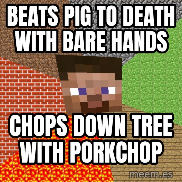 Minecraft Guy meme: beats pig to death with bare hands / chops down tree with porkchop