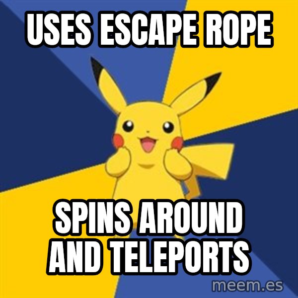 Pokemon Logic  meme: uses escape rope / spins around and teleports